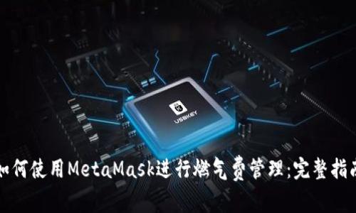 如何使用MetaMask进行燃气费管理：完整指南