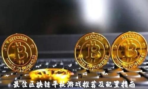 
最佳区块链平板游戏推荐及配置指南