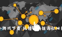 贪吃蛇区块链小游戏下载：玩转区块链与怀旧经