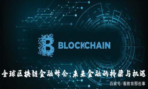全球区块链金融峰会：未来金融的桥梁与机遇