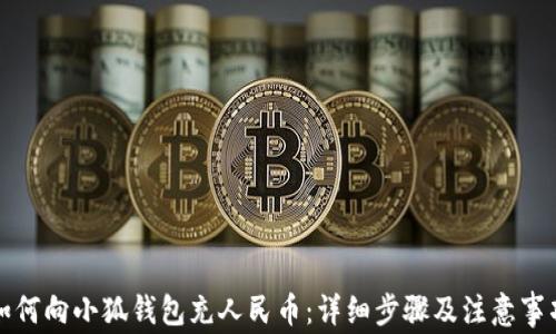 
如何向小狐钱包充人民币：详细步骤及注意事项