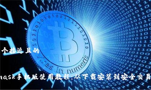 思考一个接近且的


Metamask手机版使用教程：从下载安装到安全交易全解析