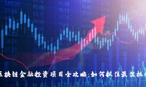 区块链金融投资项目全攻略：如何抓住最佳机会