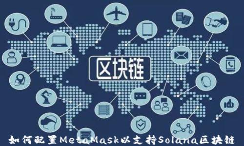 
如何配置MetaMask以支持Solana区块链