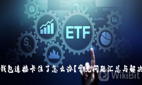 小狐钱包连接卡住了怎么办？常见问题汇总与解决方案