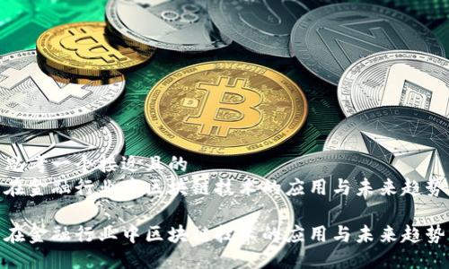 思考一个接近且的  
在金融行业中区块链技术的应用与未来趋势

在金融行业中区块链技术的应用与未来趋势