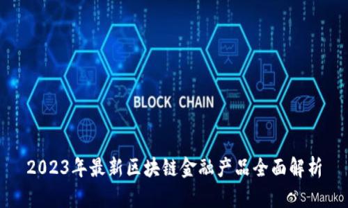 2023年最新区块链金融产品全面解析