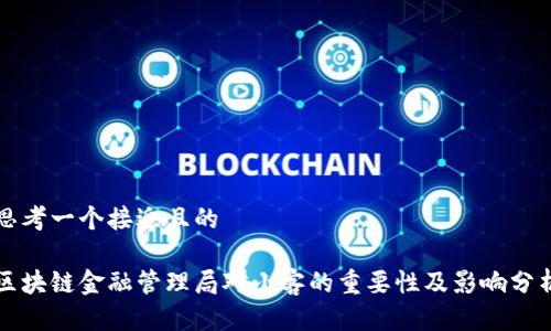 思考一个接近且的

区块链金融管理局对小客的重要性及影响分析