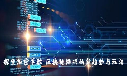 探索加密羊驼：区块链游戏的新趋势与玩法