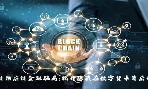 区块链供应链金融骗局：揭开隐藏在数字货币背后的真相