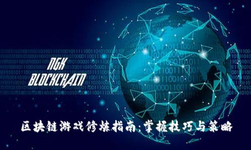 区块链游戏修炼指南：掌握技巧与策略