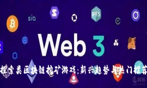 探索类区块链挖矿游戏：新兴趋势与热门推荐
