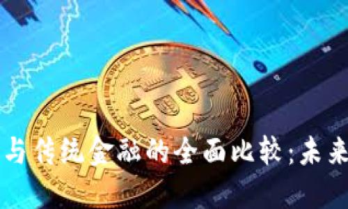 区块链金融与传统金融的全面比较：未来金融的演变