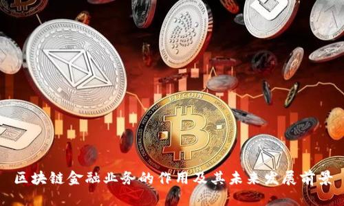 区块链金融业务的作用及其未来发展前景
