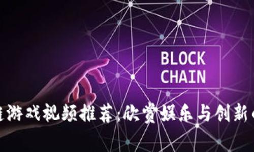 搞笑区块链游戏视频推荐：欣赏娱乐与创新的完美结合
