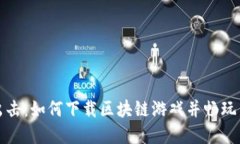 重拳出击：如何下载区块链游戏并畅玩新体验