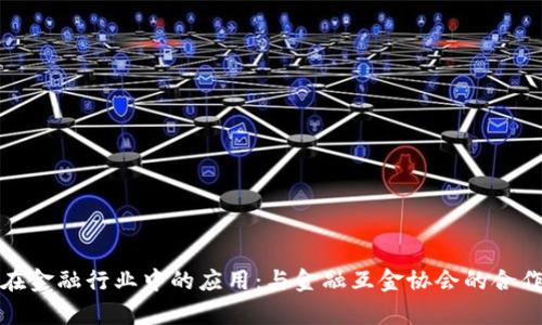 : 区块链在金融行业中的应用：与金融互金协会的合作前景分析