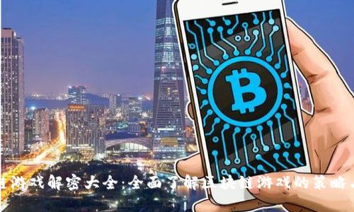 区块链游戏解密大全：全面了解区块链游戏的策略与策略