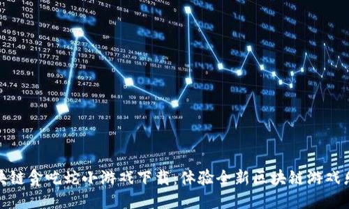 区块链贪吃蛇小游戏下载：体验全新区块链游戏乐趣