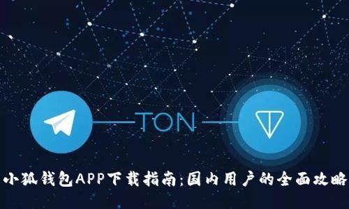 小狐钱包APP下载指南：国内用户的全面攻略