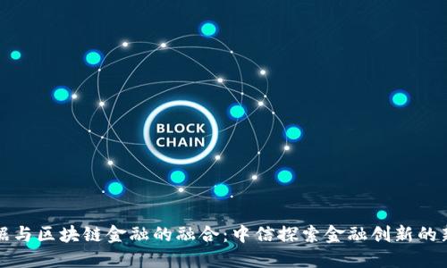大数据与区块链金融的融合：中信探索金融创新的新路径