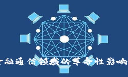 区块链在金融通信领域的革命性影响与未来展望
