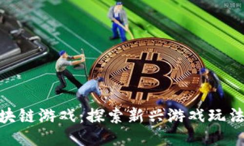 塔防部落区块链游戏：探索新兴游戏玩法与赚钱机会