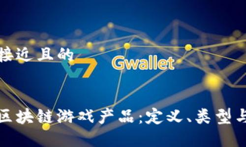 思考一个接近且的


深入了解区块链游戏产品：定义、类型与未来趋势