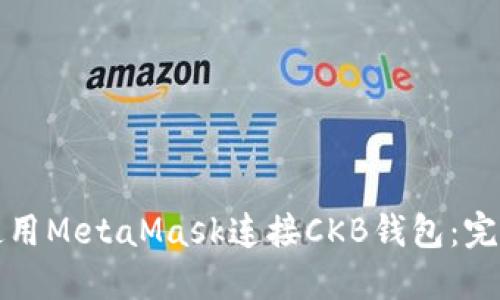 如何使用MetaMask连接CKB钱包：完整指南