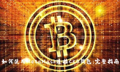 如何使用MetaMask连接CKB钱包：完整指南