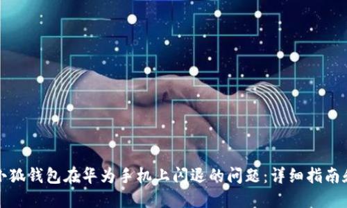 解决小狐钱包在华为手机上闪退的问题：详细指南和技巧