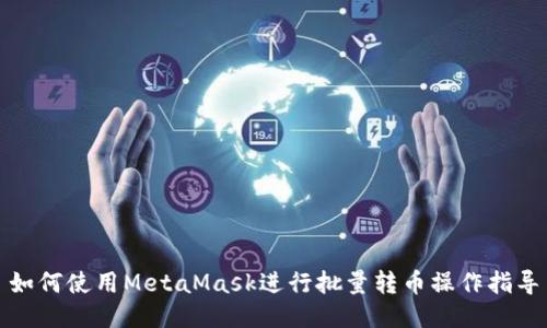 如何使用MetaMask进行批量转币操作指导