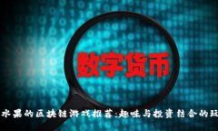 带水果的区块链游戏推荐：趣味与投资结合的玩