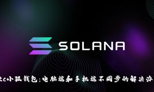 btc小狐钱包：电脑端和手机端不同步的解决办法