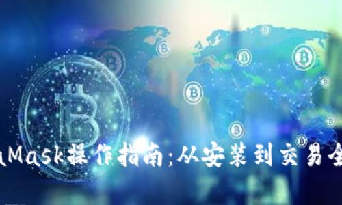 MetaMask操作指南：从安装到交易全解析