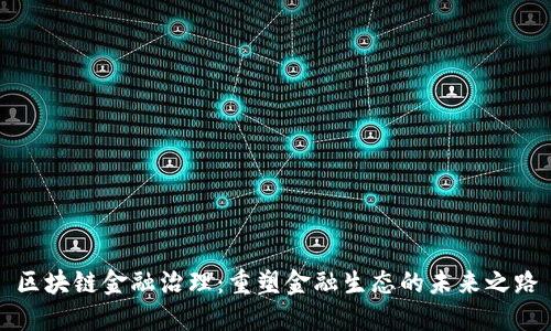区块链金融治理：重塑金融生态的未来之路