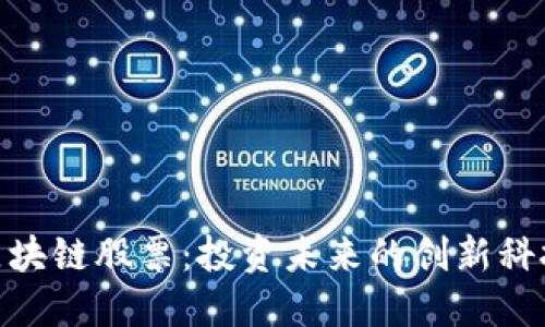 金融区块链股票：投资未来的创新科技选择