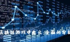如何从区块链游戏中走出：全面的分析与指导