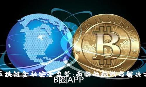 : 区块链金融安全监管：面临的挑战与解决方案