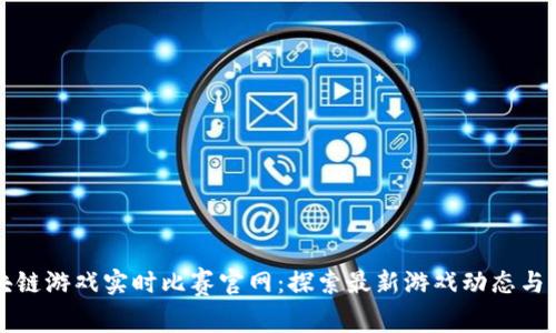 区块链游戏实时比赛官网：探索最新游戏动态与策略