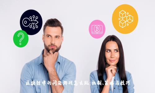 区块链中的问题游戏怎么玩：机制、策略与技巧