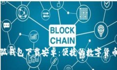 中文版小狐钱包下载安卓：便捷的数字货币管理