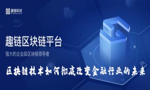 区块链技术如何彻底改变金融行业的未来