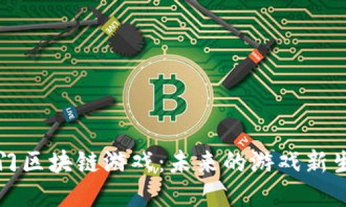 厦门区块链游戏：未来的游戏新生态