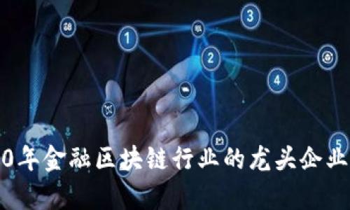2020年金融区块链行业的龙头企业分析