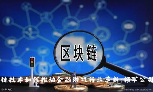 区块链技术如何推动金融游戏行业革新：领军公司盘点