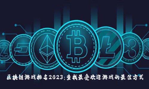 区块链游戏排名2023：查找最受欢迎游戏的最佳方式