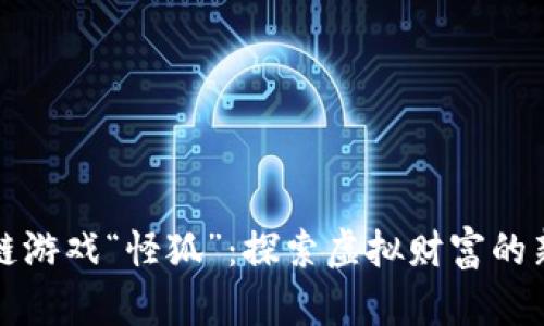 区块链游戏“怪狐”：探索虚拟财富的新机遇