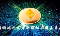 : 区块链游戏开发者的驱动力与未来趋势解析