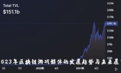 2023年区块链游戏媒体的发展趋势与未来展望